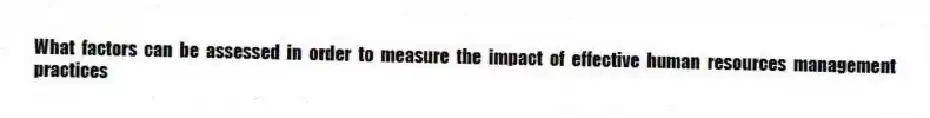 What factors can be assessed in order to measure the impact of effective human resources management practices