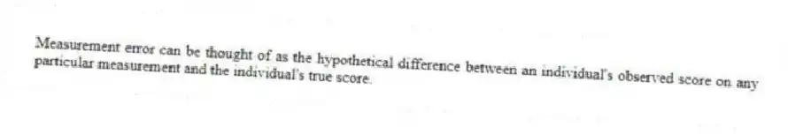 Measurement error can be thought of as the hypothetical difference between an individual's observed score on any particular measurement and the individual's true score.
