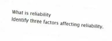 What is reliability
Identify three factors affecting reliability.
