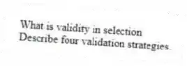 What is validity in selection
Describe four validation strategies.