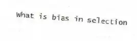 What is bias in selection