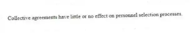 Collective agreements have little or no effect on personnel selection processes.