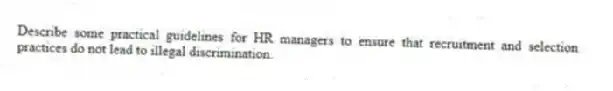 Describe some practical guidelines for HR managers to ensure that recruitment and selection practices do not lead to illegal discrimination.