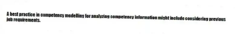 A best practice in competency modelling for analyzing competency information might include considering previous job requirements.