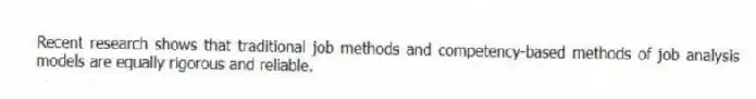 Recent research shows that traditional job methods and competency-based methods of job analysis models are equally rigorous and reliable.