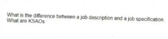 What is the difference between a job description and a job specification
What are KSAOs