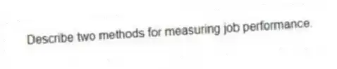 Describe two methods for measuring job performance.