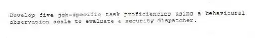 Develop five job-specific task proficiencies using a behavioural observation scale to evaluate a security dispatcher.