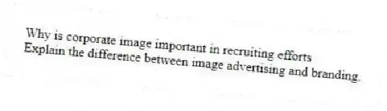 Why is corporate image important in recruiting efforts
 Explain the difference between image advertising and branding.