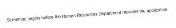Screening begins before the Human Resources Department receives the application.