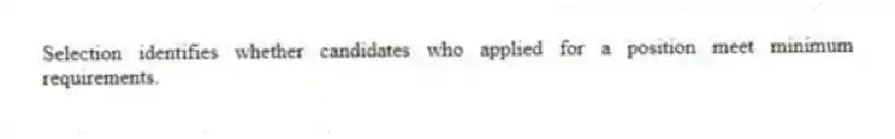 Selection identifies whether candidates who applied for a position meet minimum requirements.