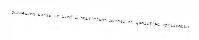 Screening seeks to find a sufficient number of qualified applicants.