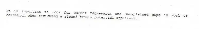 It is important to look for career regression and unexplained gaps in work or education when reviewing a résumé from a potential applicant.