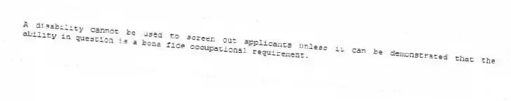 A disability cannot be used to screen out applicants unless it can be demonstrated that the ability in question is a bona fide occupational requirement.