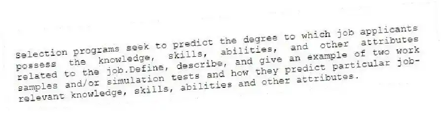 Selection programs seek to predict the degree to which job applicants possess the knowledge, skills, abilities, and other attributes related to the job.Define, describe, and give an example of two work samples and/or simulation tests and how they predict particular job-relevant knowledge, skills, abilities and other attributes.