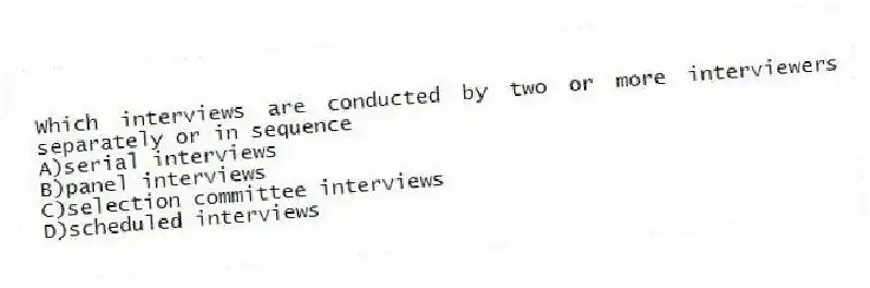 Which interviews are conducted by two or more interviewers separately or in sequence
A)serial interviews
B)panel interviews
C)selection committee interviews
D)scheduled interviews
