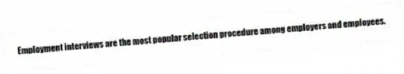 Employment interviews are the most popular selection procedure among employers and employees.