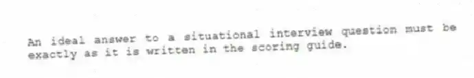 An ideal answer to a situational interview question must be exactly as it is written in the scoring guide.