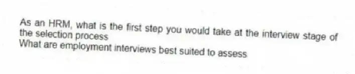As an HRM, what is the first step you would take at the interview stage of the selection process
What are employment interviews best suited to assess