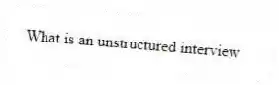 What is an unstructured interview
