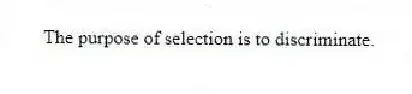 The purpose of selection is to discriminate.
