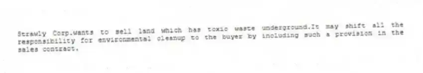 Strawly Corp.wants to sell land which has toxic waste underground.It may shift all the responsibility for environmental cleanup to the buyer by including such a provision in the sales contract.