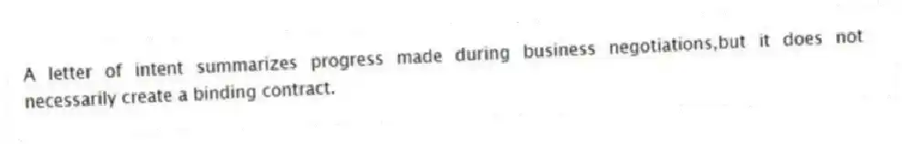 A letter of intent summarizes progress made during business negotiations,but it does not necessarily create a binding contract.