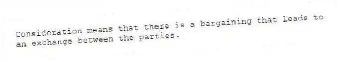 Consideration means that there is a bargaining that leads to an exchange between the parties.