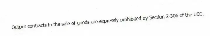 Output contracts in the sale of goods are expressly prohibited by Section 2-306 of the UCC.