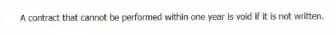 A contract that cannot be performed within one year is void if it is not written.
