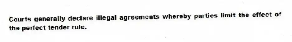 Courts generally declare illegal agreements whereby parties limit the effect of the perfect tender rule.