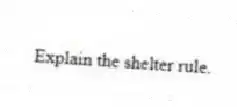Explain the shelter rule.