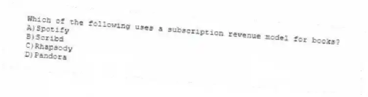 Which of the following uses a subscription revenue model for books?
A)Spotify
B)Scribd
C)Rhapsody
D)Pandora