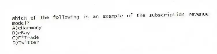 Which of the following is an example of the subscription revenue model?
A)eHarmony
B)eBay
C)E*Trade
D)Twitter