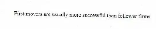 First movers are usually more successful than follower firms.