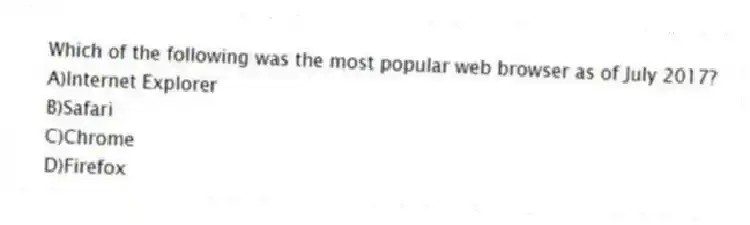 Which of the following was the most popular web browser as of July 2017?
A)Internet Explorer
B)Safari
C)Chrome
D)Firefox