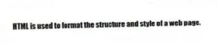 HTML is used to format the structure and style of a web page.