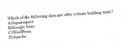 Which of the following does not offer website building tools?
A)Squarespace
B)Google Sites
C)WordPress
D)Apache