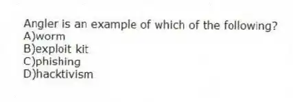 Angler is an example of which of the following?
A)worm
B)exploit kit
C)phishing
D)hacktivism