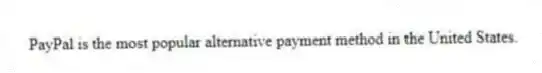 PayPal is the most popular alternative payment method in the United States.