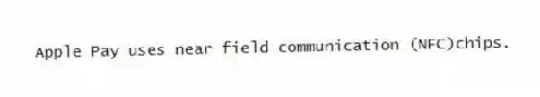 Apple Pay uses near field communication (NFC)chips.