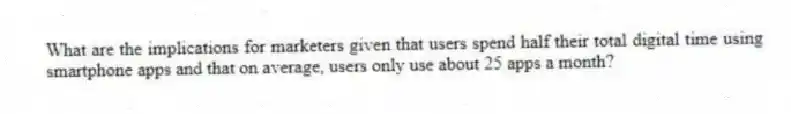 What are the implications for marketers given that users spend half their total digital time using smartphone apps and that on average, users only use about 25 apps a month?