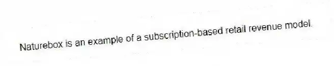 Naturebox is an example of a subscription-based retail revenue model.
