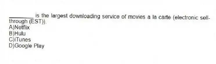________ is the largest downloading service of movies a la carte (electronic sell-through (EST)).
A)Netflix
B)Hulu
C)iTunes
D)Google Play