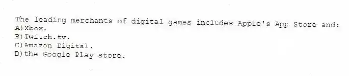 The leading merchants of digital games includes Apple's App Store and:
A)Xbox.
B)Twitch.tv.
C)Amazon Digital.
D)the Google Play store.