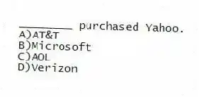 ________ purchased Yahoo.
A)AT&T
B)Microsoft
C)AOL
D)Verizon