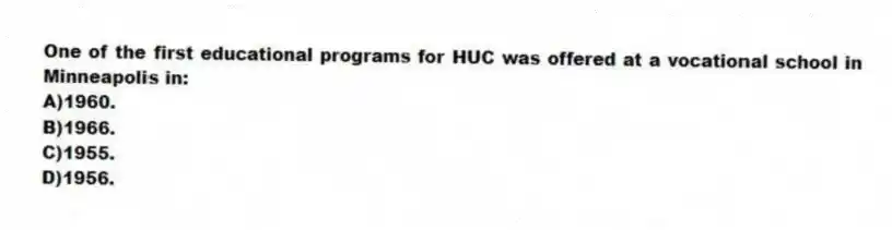 One of the first educational programs for HUC was offered at a vocational school in Minneapolis in:
A)1960.
B)1966.
C)1955.
D)1956.