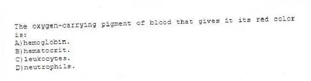 The oxygen-carrying pigment of blood that gives it its red color is:
A)hemoglobin.
B)hematocrit.
C)leukocytes.
D)neutrophils.