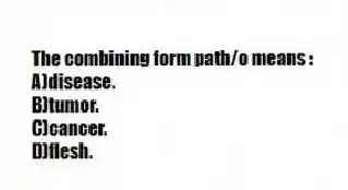 The combining form path/o means :
A)disease.
B)tumor.
C)cancer.
D)flesh.