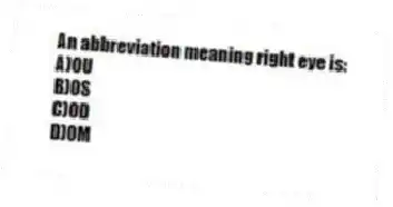 An abbreviation meaning right eye is:
A)OU
B)OS
C)OD
D)OM
